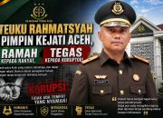 Teuku Rahmatsyah Pimpin Kejati Aceh, Ramah Kepada Rakyat, Tegas Kepada Koruptor