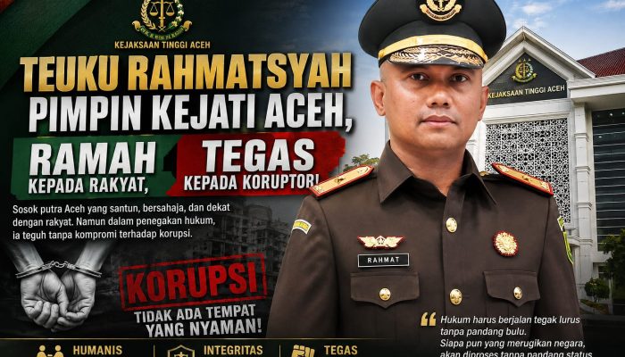 Teuku Rahmatsyah Pimpin Kejati Aceh, Ramah Kepada Rakyat, Tegas Kepada Koruptor